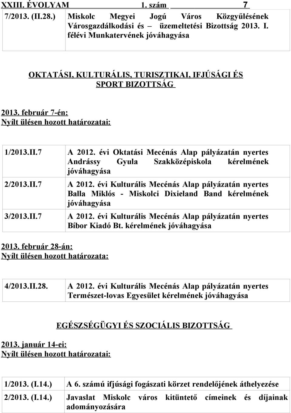 7 A 201 évi Oktatási Mecénás Alap pályázatán nyertes Andrássy Gyula Szakközépiskola kérelmének jóváhagyása 2/2013.II.