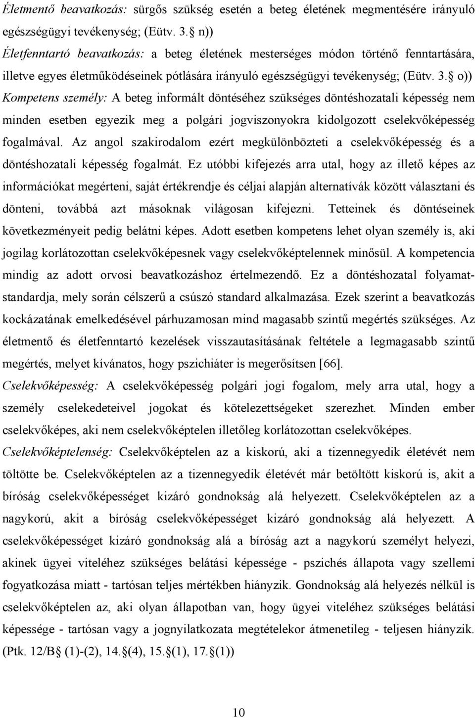 o)) Kompetens személy: A beteg informált döntéséhez szükséges döntéshozatali képesség nem minden esetben egyezik meg a polgári jogviszonyokra kidolgozott cselekvőképesség fogalmával.