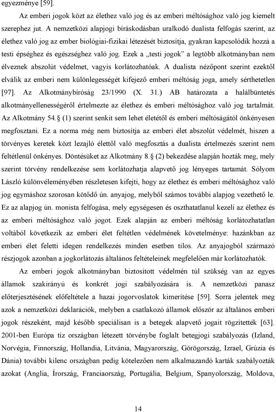 való jog. Ezek a testi jogok a legtöbb alkotmányban nem élveznek abszolút védelmet, vagyis korlátozhatóak.