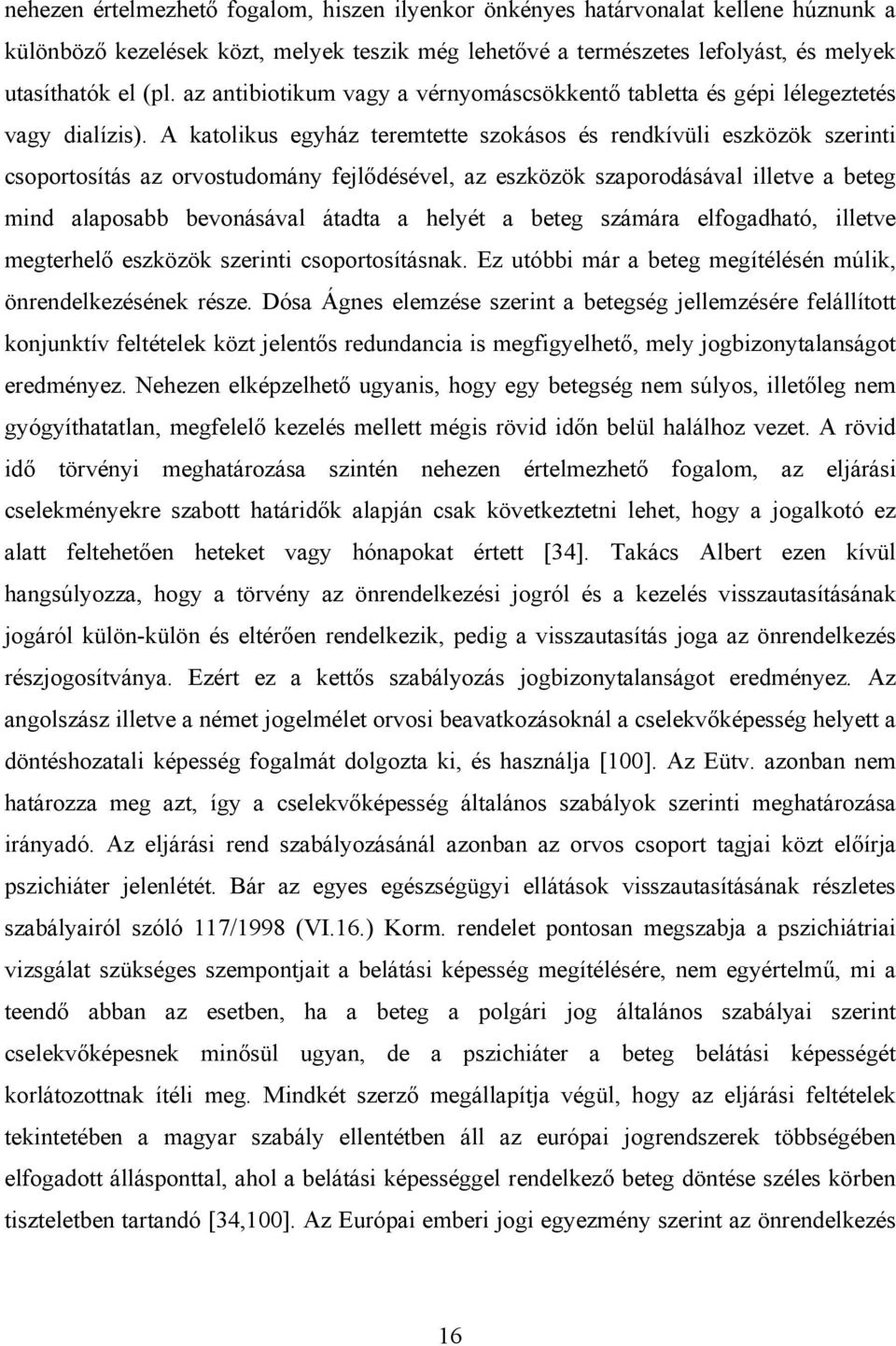 A katolikus egyház teremtette szokásos és rendkívüli eszközök szerinti csoportosítás az orvostudomány fejlődésével, az eszközök szaporodásával illetve a beteg mind alaposabb bevonásával átadta a