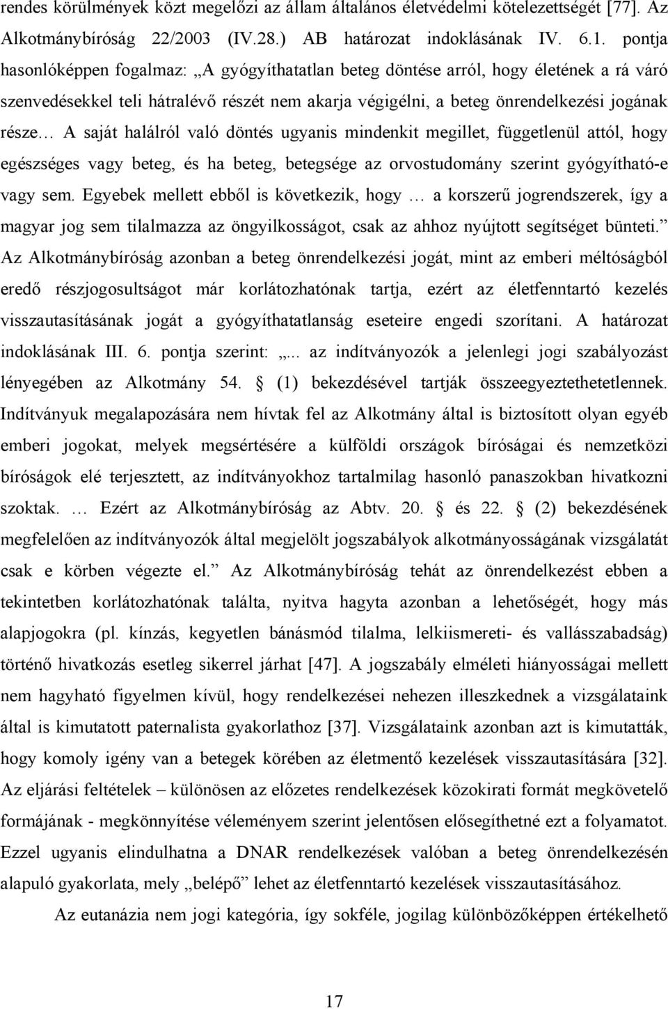 halálról való döntés ugyanis mindenkit megillet, függetlenül attól, hogy egészséges vagy beteg, és ha beteg, betegsége az orvostudomány szerint gyógyítható-e vagy sem.