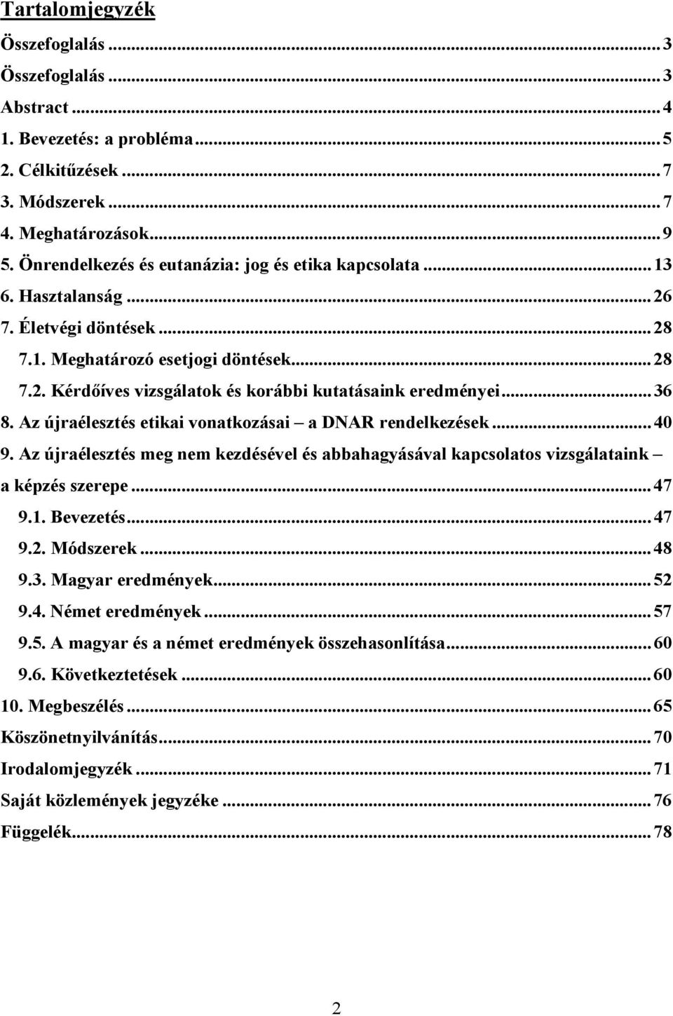 ..36 8. Az újraélesztés etikai vonatkozásai a DNAR rendelkezések...40 9. Az újraélesztés meg nem kezdésével és abbahagyásával kapcsolatos vizsgálataink a képzés szerepe...47 9.1. Bevezetés...47 9.2.