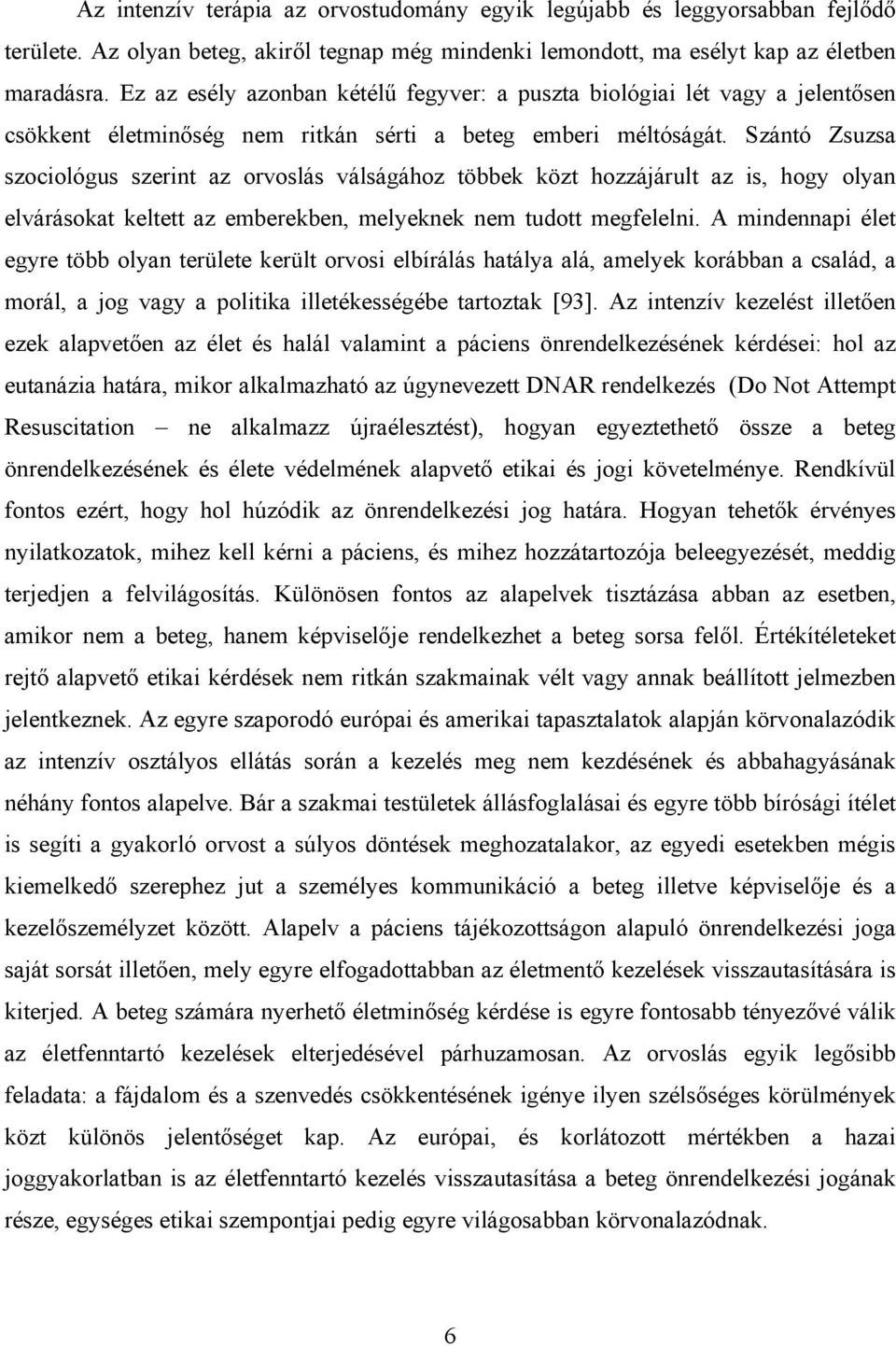 Szántó Zsuzsa szociológus szerint az orvoslás válságához többek közt hozzájárult az is, hogy olyan elvárásokat keltett az emberekben, melyeknek nem tudott megfelelni.