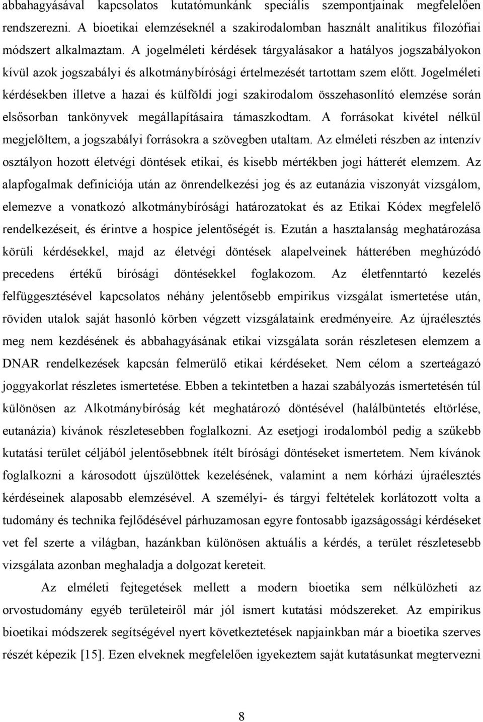 Jogelméleti kérdésekben illetve a hazai és külföldi jogi szakirodalom összehasonlító elemzése során elsősorban tankönyvek megállapításaira támaszkodtam.