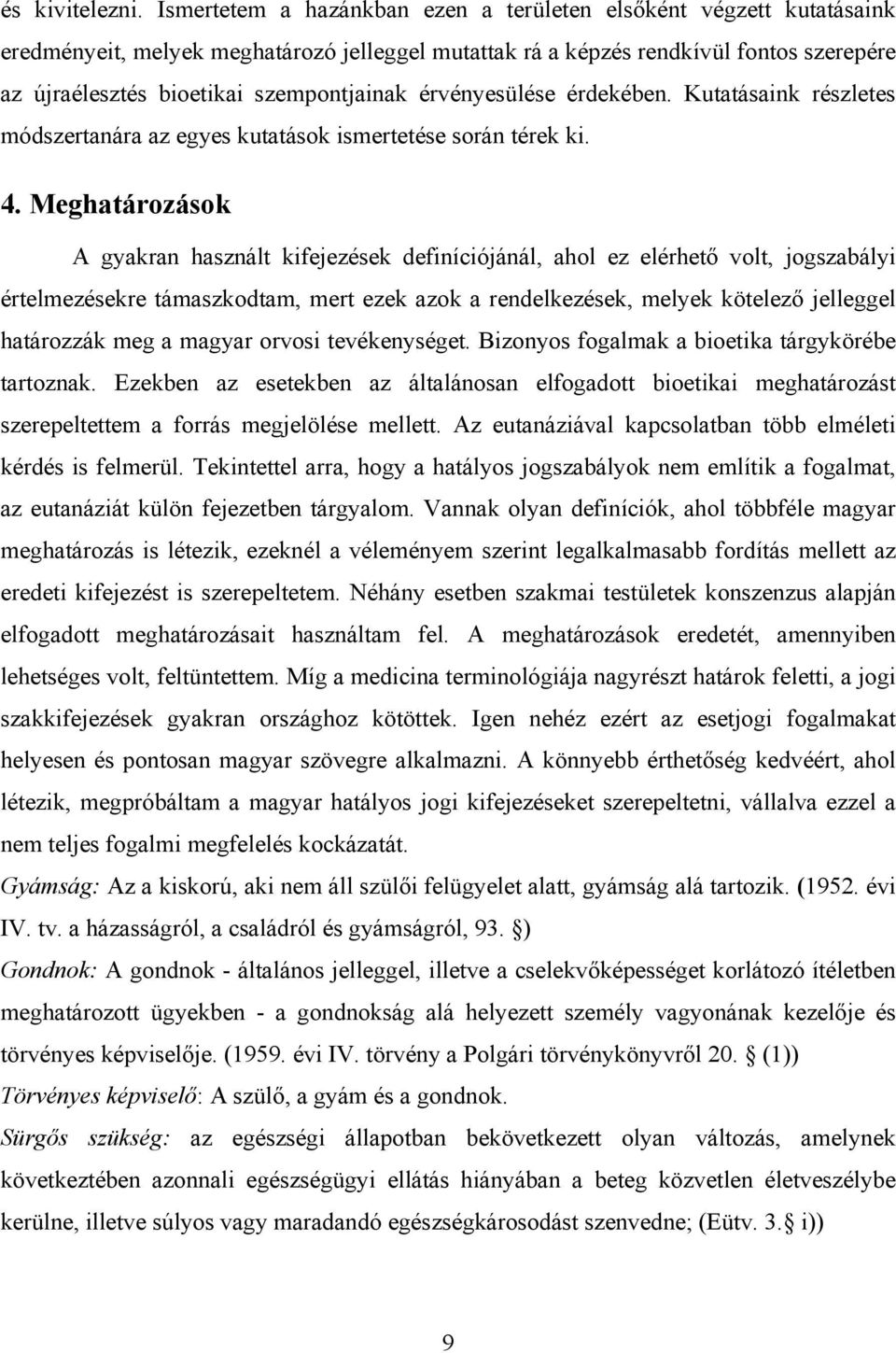 érvényesülése érdekében. Kutatásaink részletes módszertanára az egyes kutatások ismertetése során térek ki. 4.