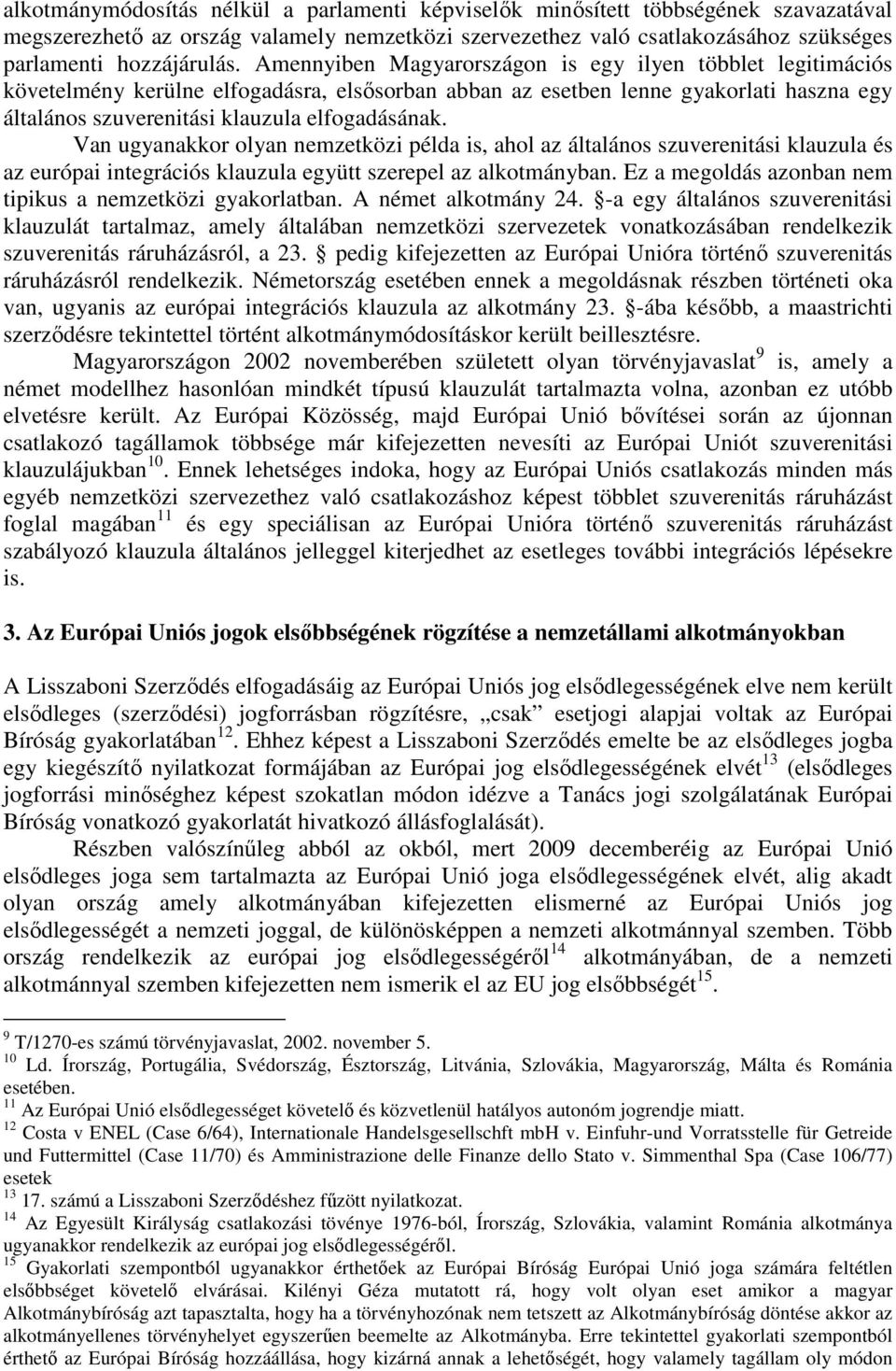 Van ugyanakkor olyan nemzetközi példa is, ahol az általános szuverenitási klauzula és az európai integrációs klauzula együtt szerepel az alkotmányban.