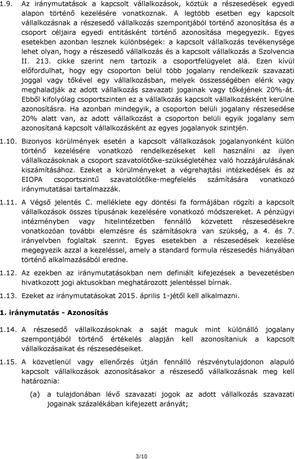 Egyes esetekben azonban lesznek különbségek: a kapcsolt vállalkozás tevékenysége lehet olyan, hogy a részesedő vállalkozás és a kapcsolt vállalkozás a Szolvencia II. 213.