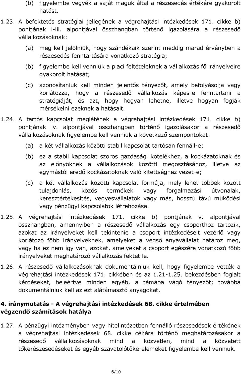 figyelembe kell venniük a piaci feltételeknek a vállalkozás fő irányelveire gyakorolt hatását; azonosítaniuk kell minden jelentős tényezőt, amely befolyásolja vagy korlátozza, hogy a részesedő