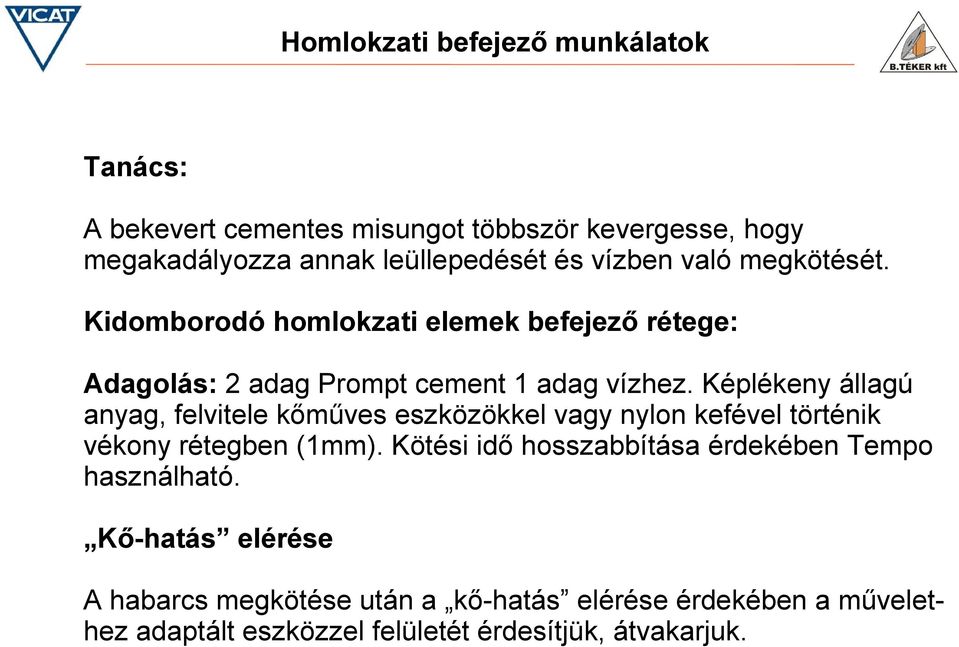 Képlékeny állagú anyag, felvitele kőműves eszközökkel vagy nylon kefével történik vékony rétegben (1mm).