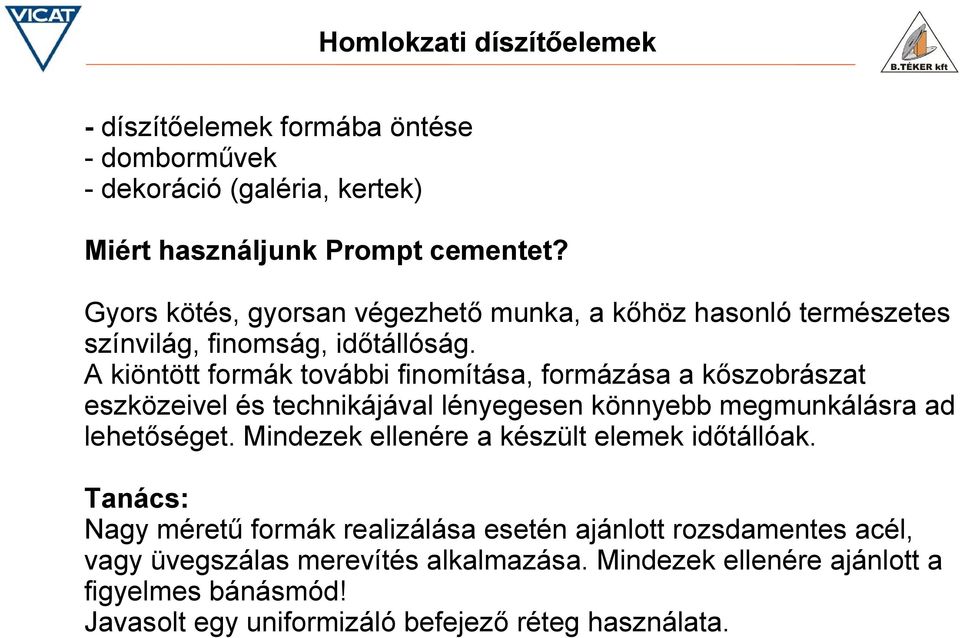 A kiöntött formák további finomítása, formázása a kőszobrászat eszközeivel és technikájával lényegesen könnyebb megmunkálásra ad lehetőséget.