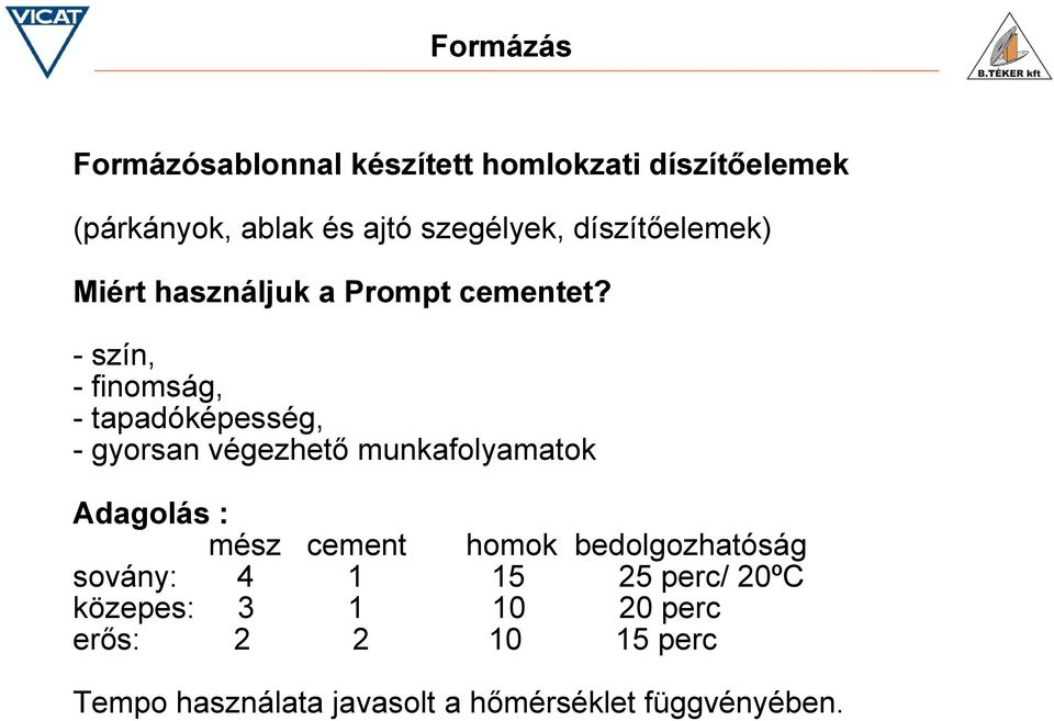 - szín, - finomság, - tapadóképesség, - gyorsan végezhető munkafolyamatok Adagolás : mész cement