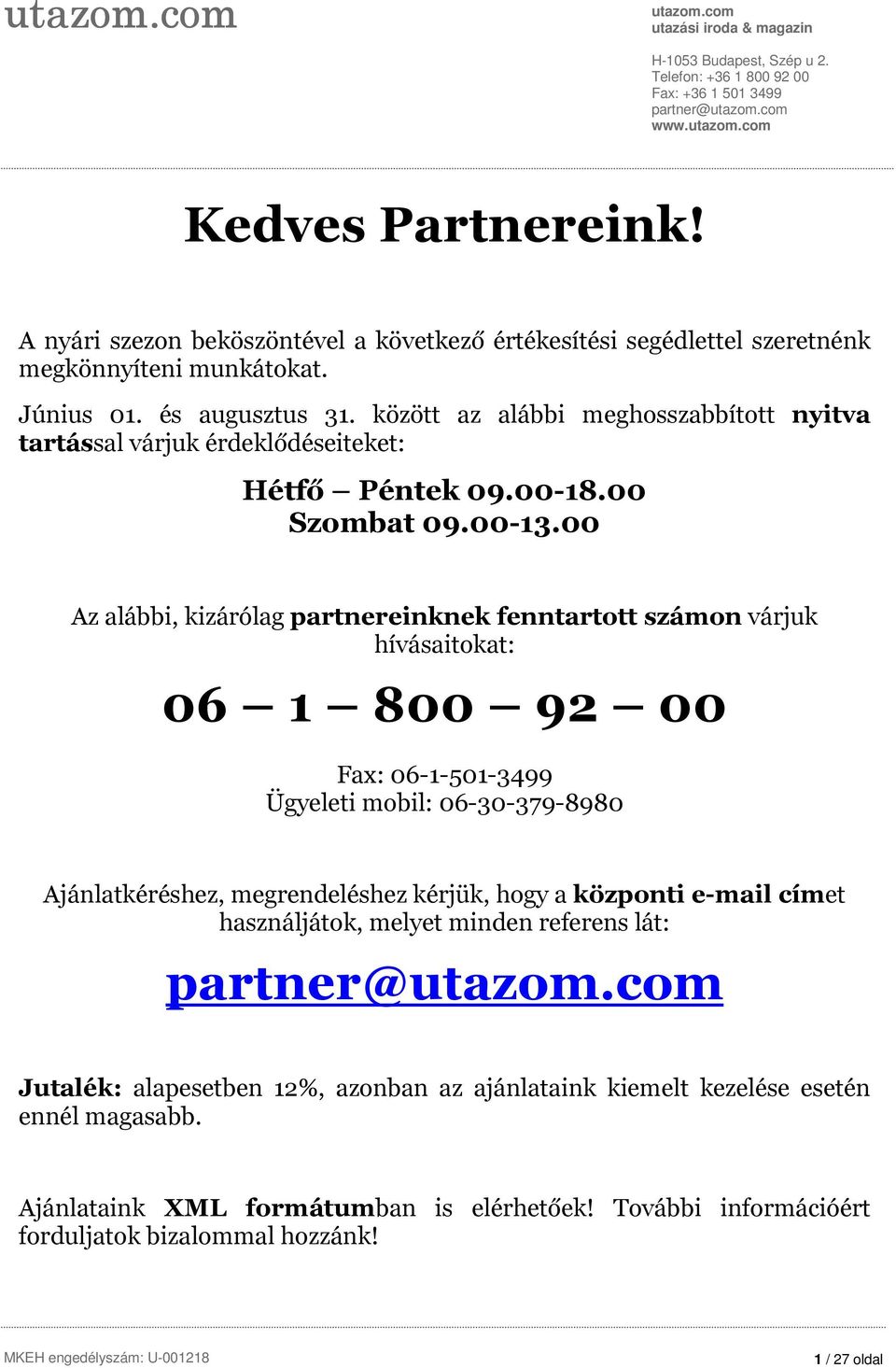 00 Az alábbi, kizárólag partnereinknek fenntartott számon várjuk hívásaitokat: 06 1 800 92 00 Fax: 06-1-501-3499 Ügyeleti mobil: 06-30-379-8980 Ajánlatkéréshez, megrendeléshez