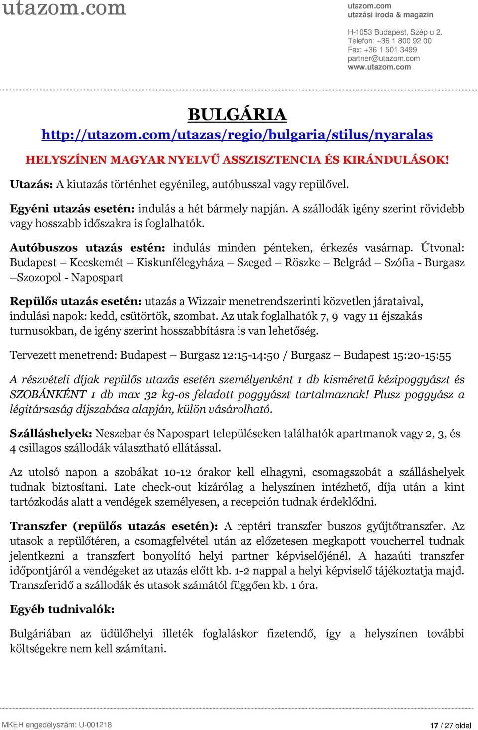 Útvonal: Budapest Kecskemét Kiskunfélegyháza Szeged Röszke Belgrád Szófia - Burgasz Szozopol - Napospart Repülős utazás esetén: utazás a Wizzair menetrendszerinti közvetlen járataival, indulási