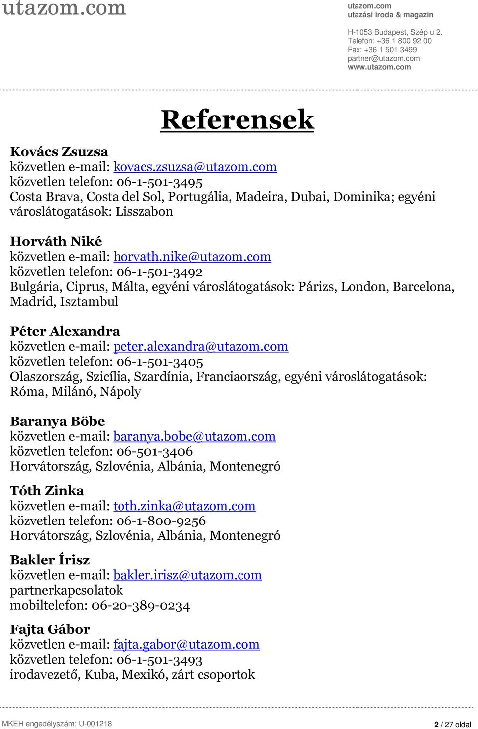 nike@ közvetlen telefon: 06-1-501-3492 Bulgária, Ciprus, Málta, egyéni városlátogatások: Párizs, London, Barcelona, Madrid, Isztambul Péter Alexandra közvetlen e-mail: peter.
