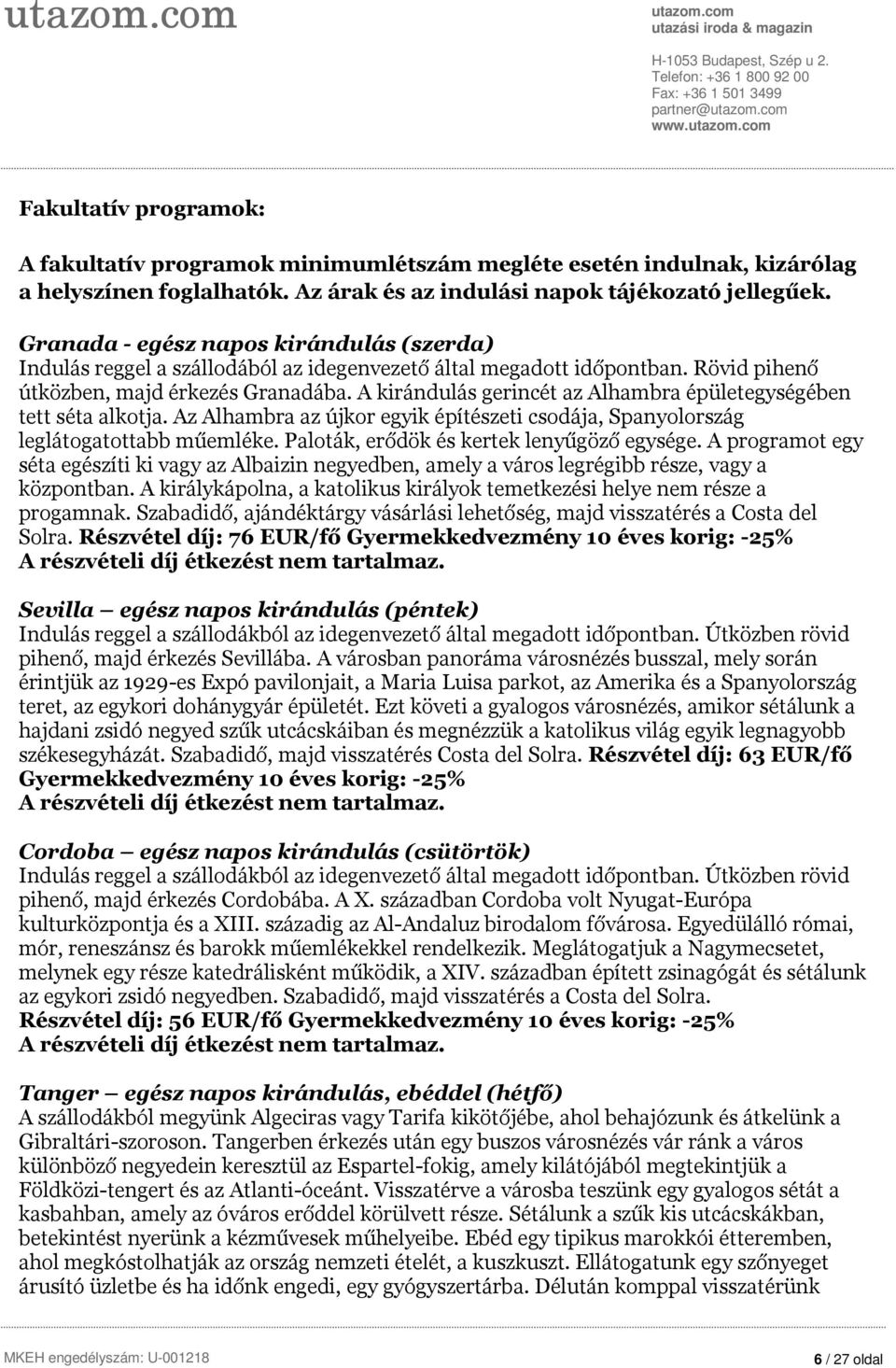 A kirándulás gerincét az Alhambra épületegységében tett séta alkotja. Az Alhambra az újkor egyik építészeti csodája, Spanyolország leglátogatottabb műemléke.