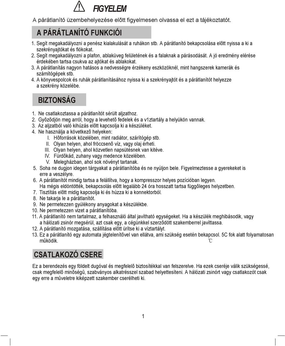 A jó eredmény elérése érdekében tartsa csukva az ajtókat és ablakokat. 3. A párátlanítás nagyon hatásos a nedvességre érzékeny eszközöknél, mint hangszerek kamerák és számítógépek stb. 4.