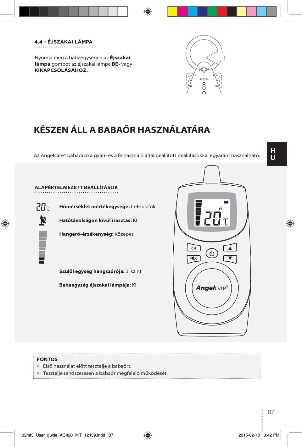 U ALAPÉRTELMEZETT BEÁLLÍTÁSOK őmérséklet mértékegysége: Celsius-fok atótávolságon kívül riasztás: KI angerő-érzékenység: Közepes Szülői egység