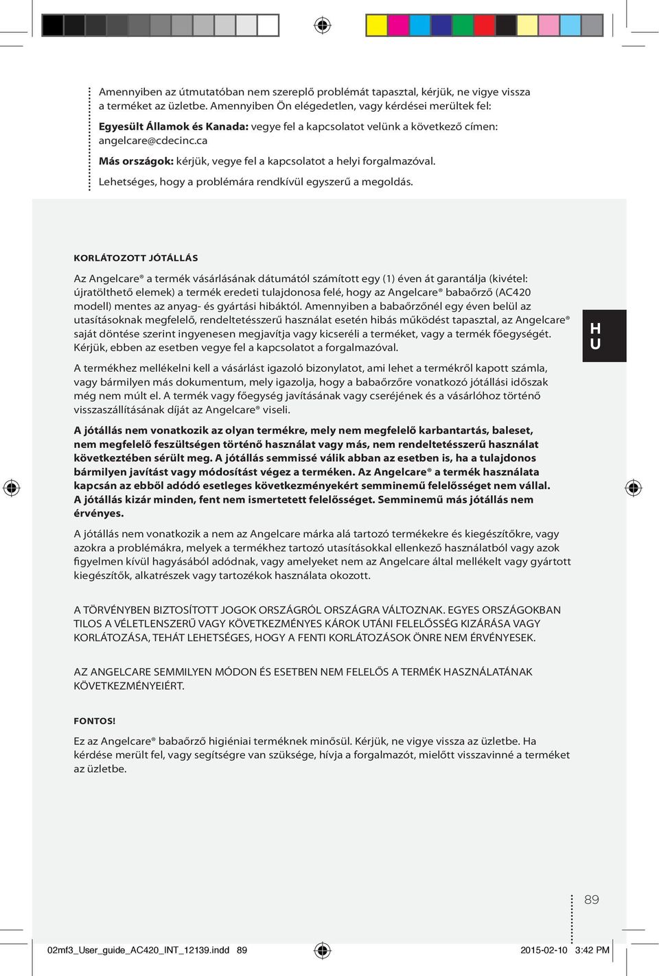 ca Más országok: kérjük, vegye fel a kapcsolatot a helyi forgalmazóval. Lehetséges, hogy a problémára rendkívül egyszerű a megoldás.