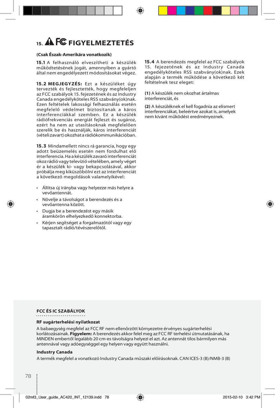 Ez a készülék rádiófrekvenciás energiát fejleszt és sugároz, ezért ha nem az utasításoknak megfelelően szerelik be és használják, káros interferenciát (vételi zavart) okozhat a rádiókommunikációban.