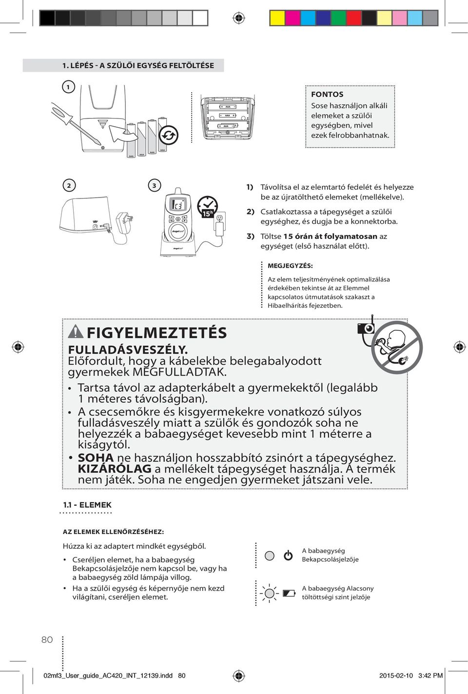 3) Töltse 15 órán át folyamatosan az egységet (első használat előtt).