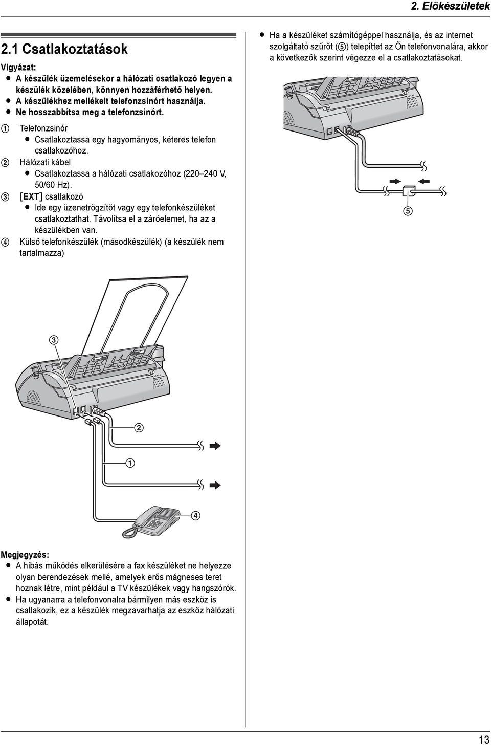 2 Hálózati kábel L Csatlakoztassa a hálózati csatlakozóhoz (220 240 V, 50/60 Hz). 3 [EXT] csatlakozó L Ide egy üzenetrögzítőt vagy egy telefonkészüléket csatlakoztathat.