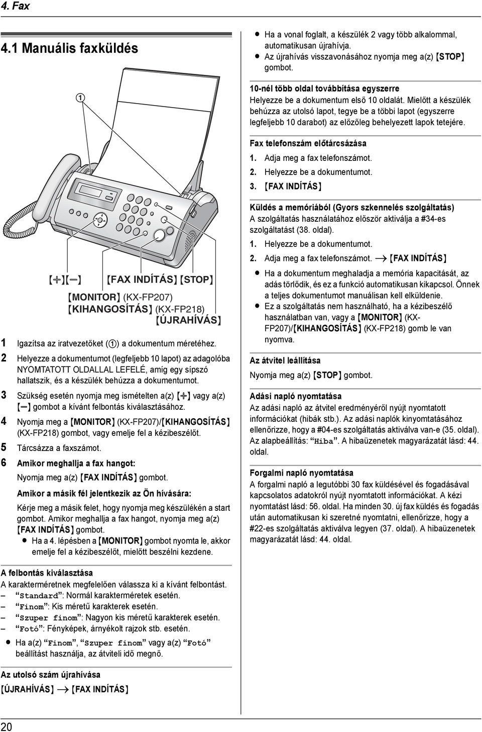 Mielőtt a készülék behúzza az utolsó lapot, tegye be a többi lapot (egyszerre legfeljebb 10 darabot) az előzőleg behelyezett lapok tetejére. Fax telefonszám előtárcsázása 1.