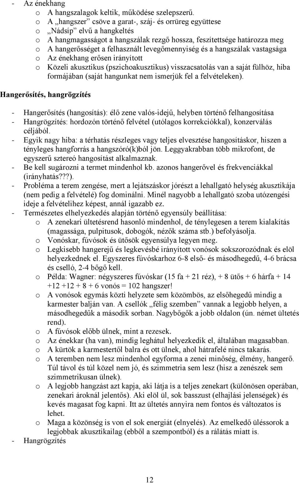 levegőmennyiség és a hangszálak vastagsága o Az énekhang erősen irányított o Közeli akusztikus (pszichoakusztikus) visszacsatolás van a saját fülhöz, hiba formájában (saját hangunkat nem ismerjük fel