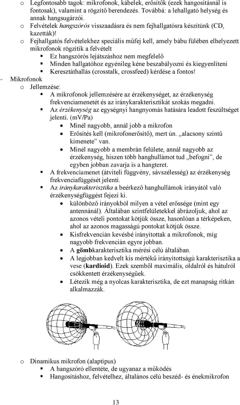 o Fejhallgatós felvételekhez speciális műfej kell, amely bábu fülében elhelyezett mikrofonok rögzítik a felvételt Ez hangszórós lejátszáshoz nem megfelelő Minden hallgatóhoz egyénileg kéne