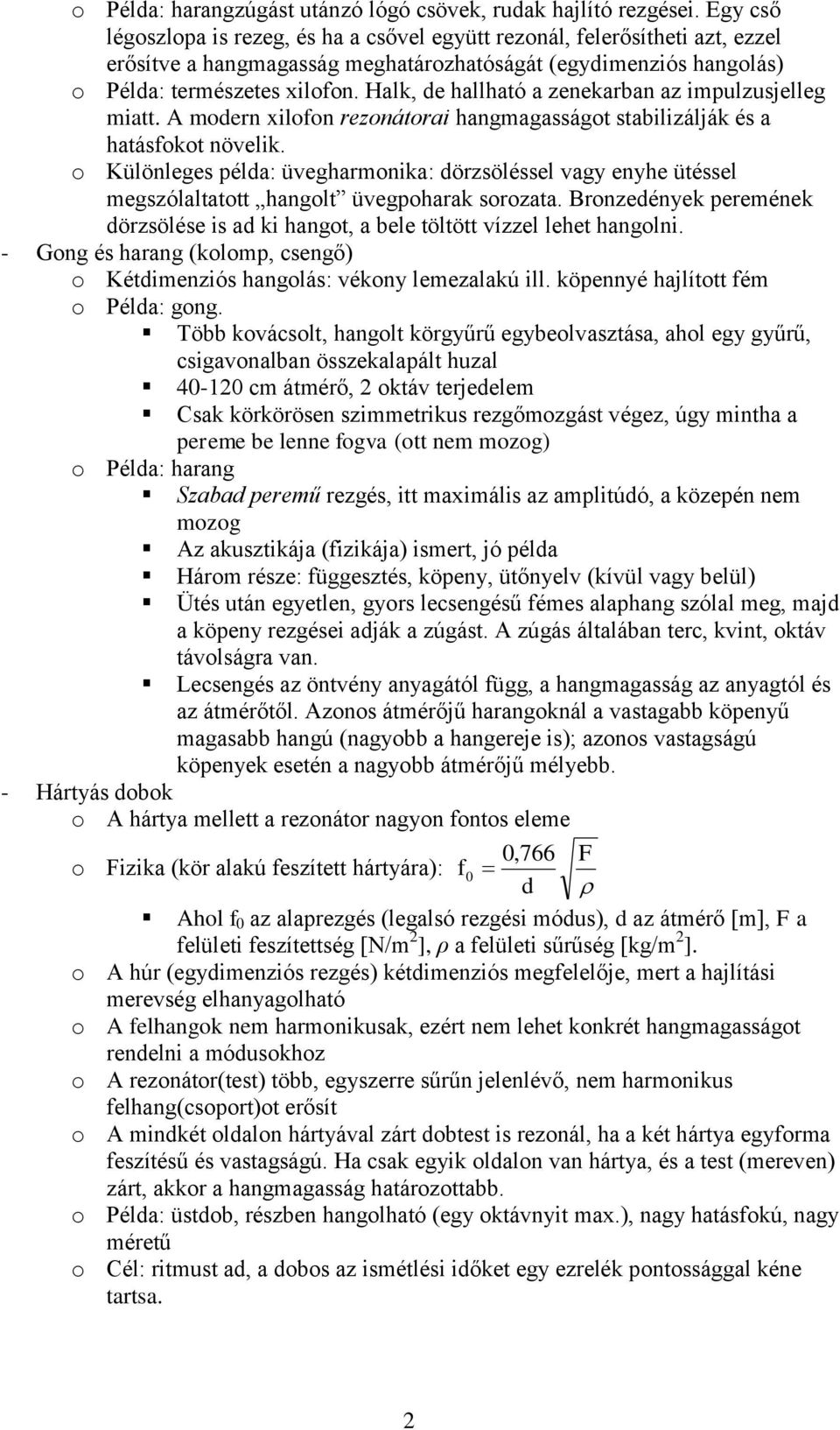 Halk, de hallható a zenekarban az impulzusjelleg miatt. A modern xilofon rezonátorai hangmagasságot stabilizálják és a hatásfokot növelik.