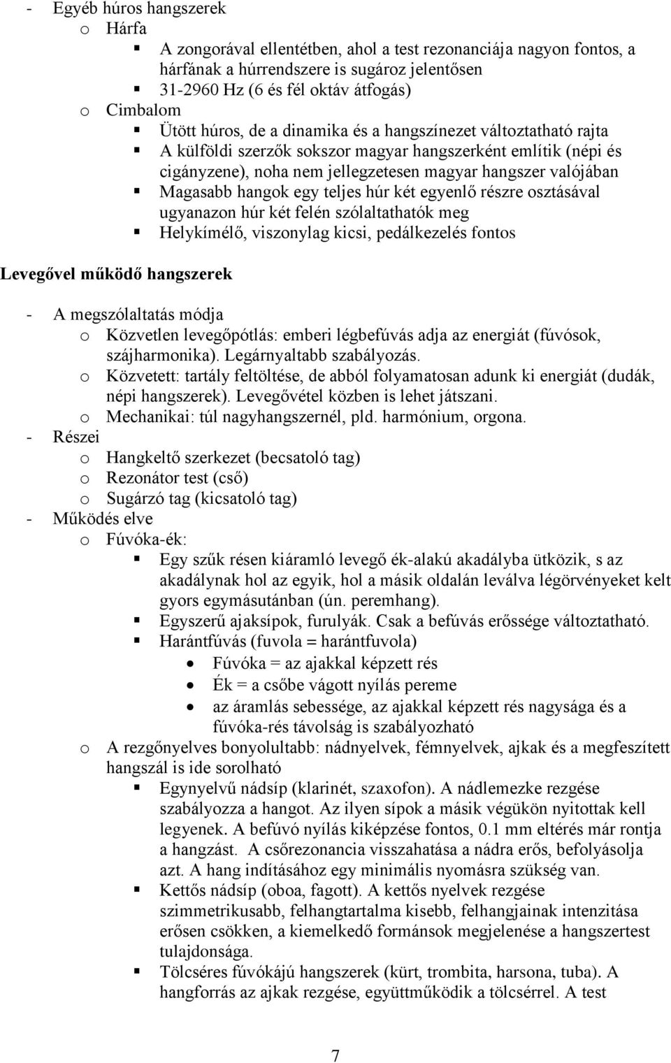 hangok egy teljes húr két egyenlő részre osztásával ugyanazon húr két felén szólaltathatók meg Helykímélő, viszonylag kicsi, pedálkezelés fontos Levegővel működő hangszerek - A megszólaltatás módja o