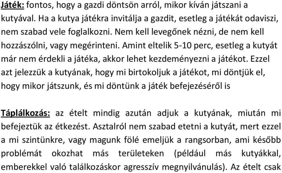 Ezzel azt jelezzük a kutyának, hogy mi birtokoljuk a játékot, mi döntjük el, hogy mikor játszunk, és mi döntünk a játék befejezéséről is Táplálkozás: az ételt mindig azután adjuk a kutyának, miután