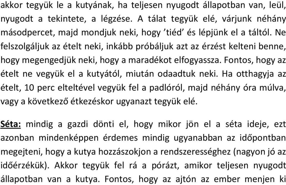 Ne felszolgáljuk az ételt neki, inkább próbáljuk azt az érzést kelteni benne, hogy megengedjük neki, hogy a maradékot elfogyassza. Fontos, hogy az ételt ne vegyük el a kutyától, miután odaadtuk neki.