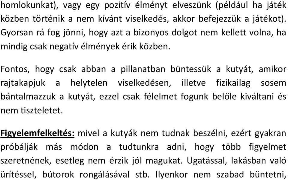 Fontos, hogy csak abban a pillanatban büntessük a kutyát, amikor rajtakapjuk a helytelen viselkedésen, illetve fizikailag sosem bántalmazzuk a kutyát, ezzel csak félelmet fogunk