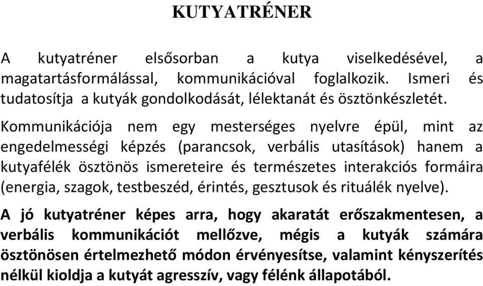 Kommunikációja nem egy mesterséges nyelvre épül, mint az engedelmességi képzés (parancsok, verbális utasítások) hanem a kutyafélék ösztönös ismereteire és természetes