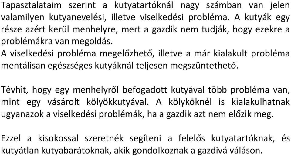 A viselkedési probléma megelőzhető, illetve a már kialakult probléma mentálisan egészséges kutyáknál teljesen megszüntethető.