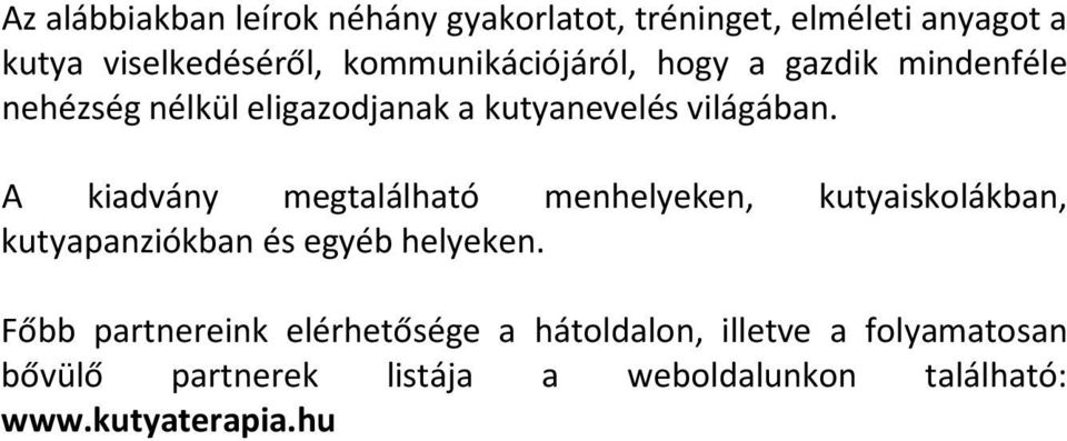 A kiadvány megtalálható menhelyeken, kutyaiskolákban, kutyapanziókban és egyéb helyeken.