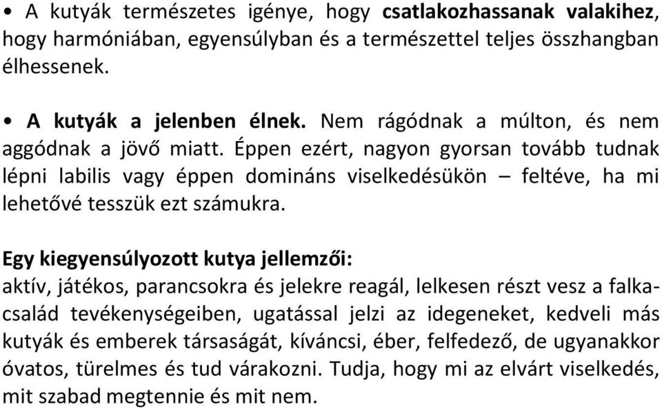 Éppen ezért, nagyon gyorsan tovább tudnak lépni labilis vagy éppen domináns viselkedésükön feltéve, ha mi lehetővé tesszük ezt számukra.