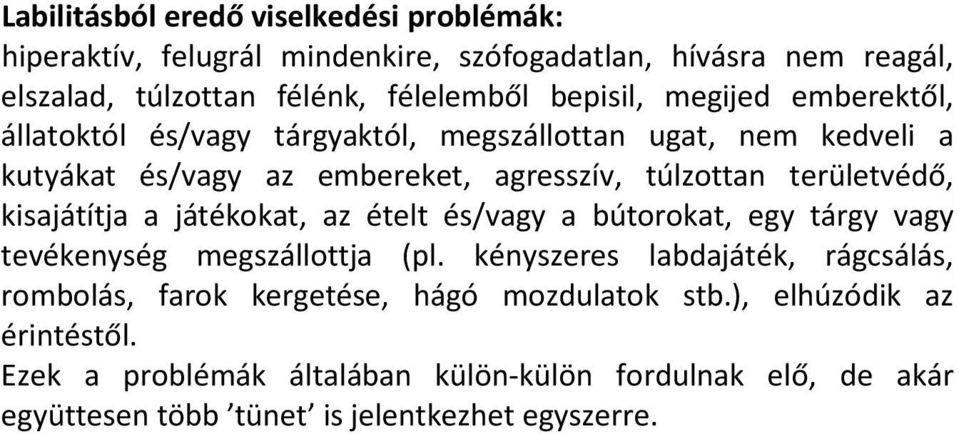 területvédő, kisajátítja a játékokat, az ételt és/vagy a bútorokat, egy tárgy vagy tevékenység megszállottja (pl.