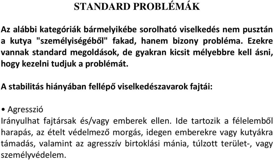 A stabilitás hiányában fellépő viselkedészavarok fajtái: Agresszió Irányulhat fajtársak és/vagy emberek ellen.