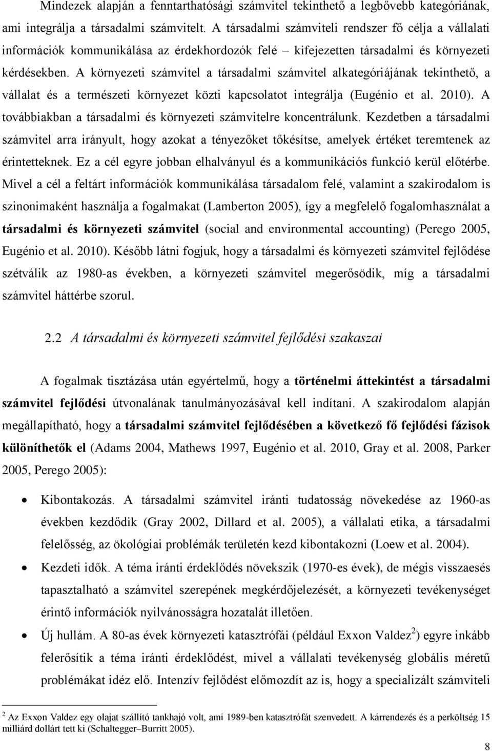 A környezeti számvitel a társadalmi számvitel alkategóriájának tekinthető, a vállalat és a természeti környezet közti kapcsolatot integrálja (Eugénio et al. 2010).