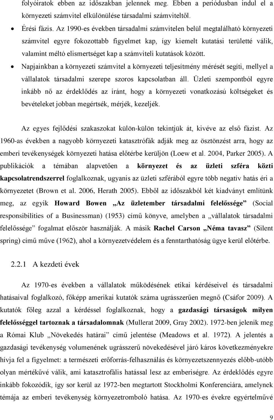 kutatások között. Napjainkban a környezeti számvitel a környezeti teljesítmény mérését segíti, mellyel a vállalatok társadalmi szerepe szoros kapcsolatban áll.