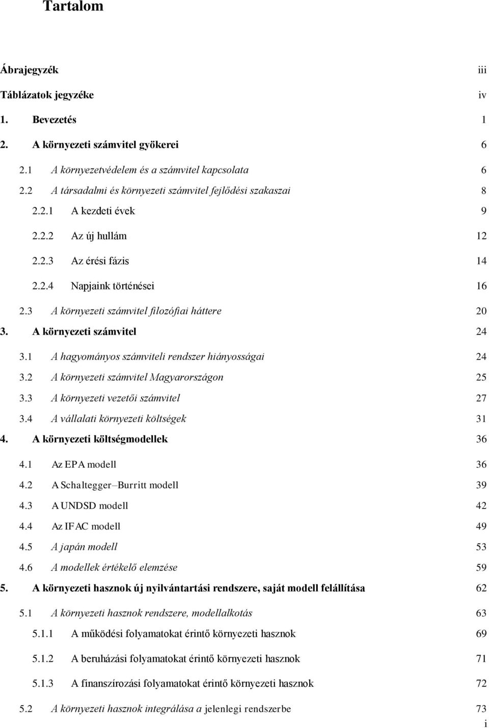 3 A környezeti számvitel filozófiai háttere 20 3. A környezeti számvitel 24 3.1 A hagyományos számviteli rendszer hiányosságai 24 3.2 A környezeti számvitel Magyarországon 25 3.