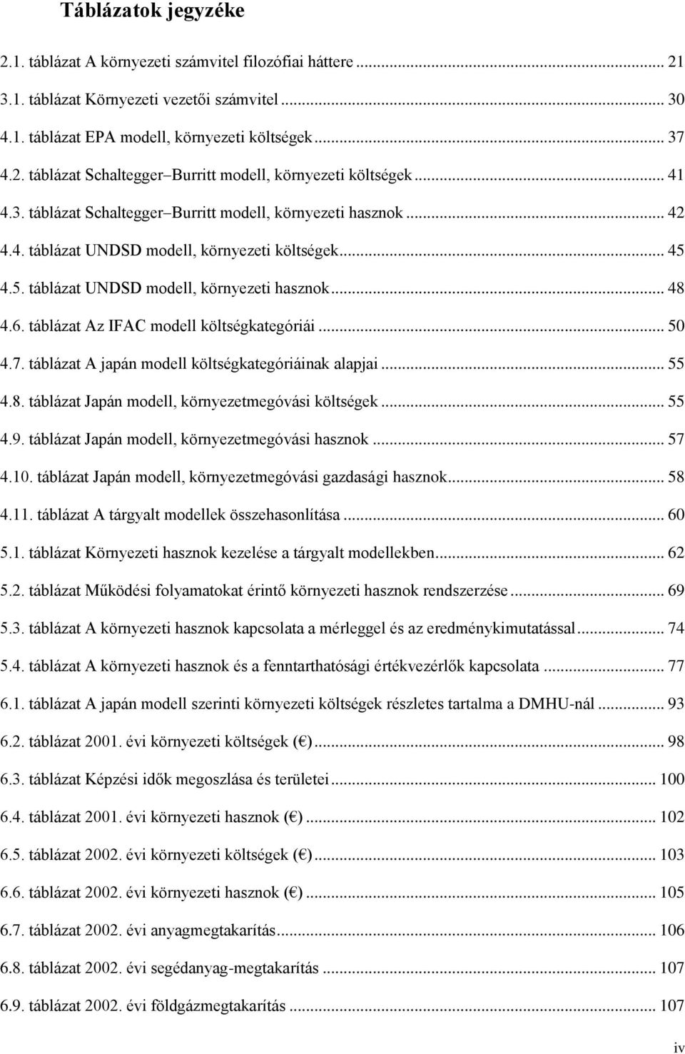 táblázat Az IFAC modell költségkategóriái... 50 4.7. táblázat A japán modell költségkategóriáinak alapjai... 55 4.8. táblázat Japán modell, környezetmegóvási költségek... 55 4.9.