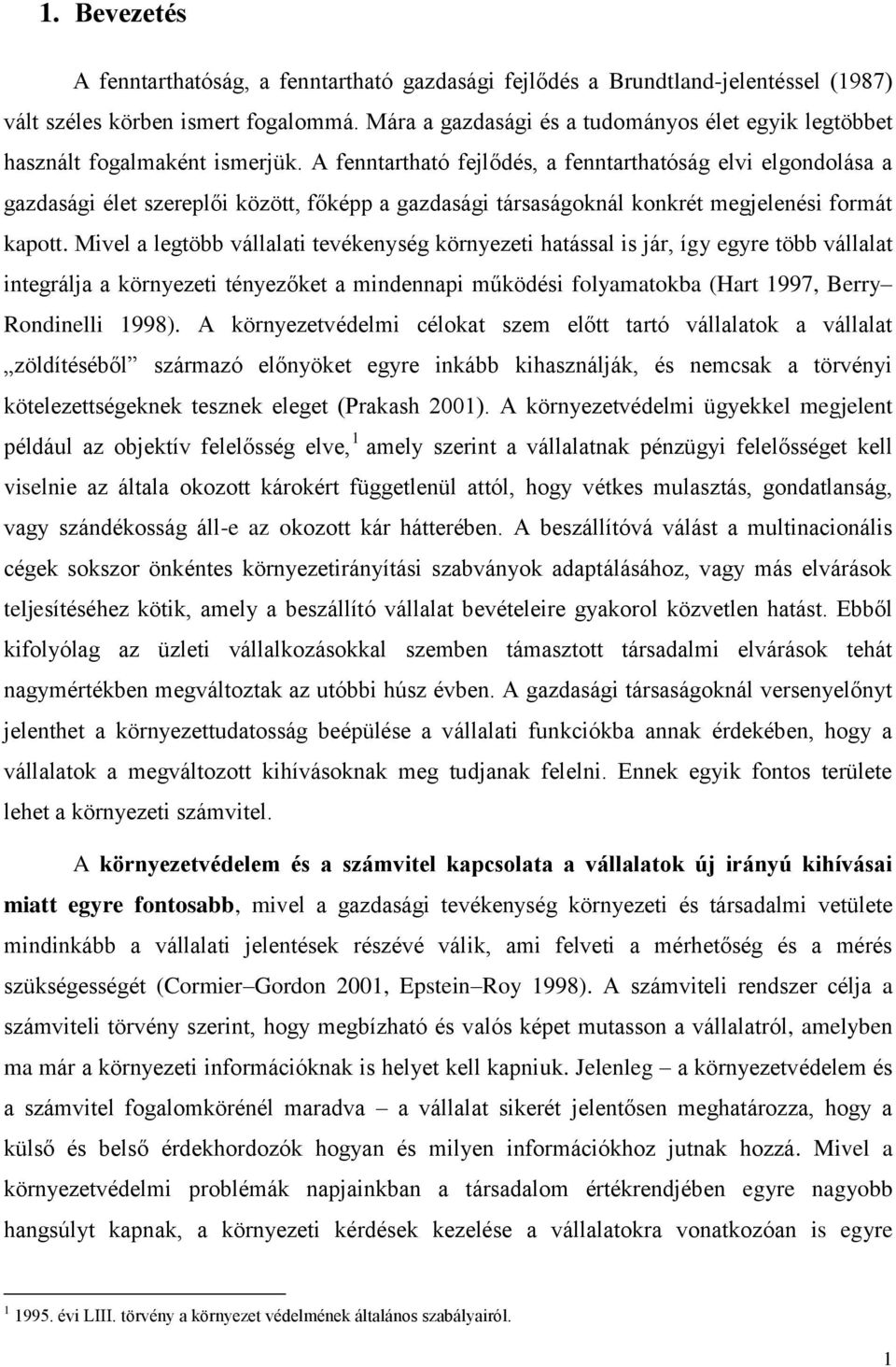 A fenntartható fejlődés, a fenntarthatóság elvi elgondolása a gazdasági élet szereplői között, főképp a gazdasági társaságoknál konkrét megjelenési formát kapott.