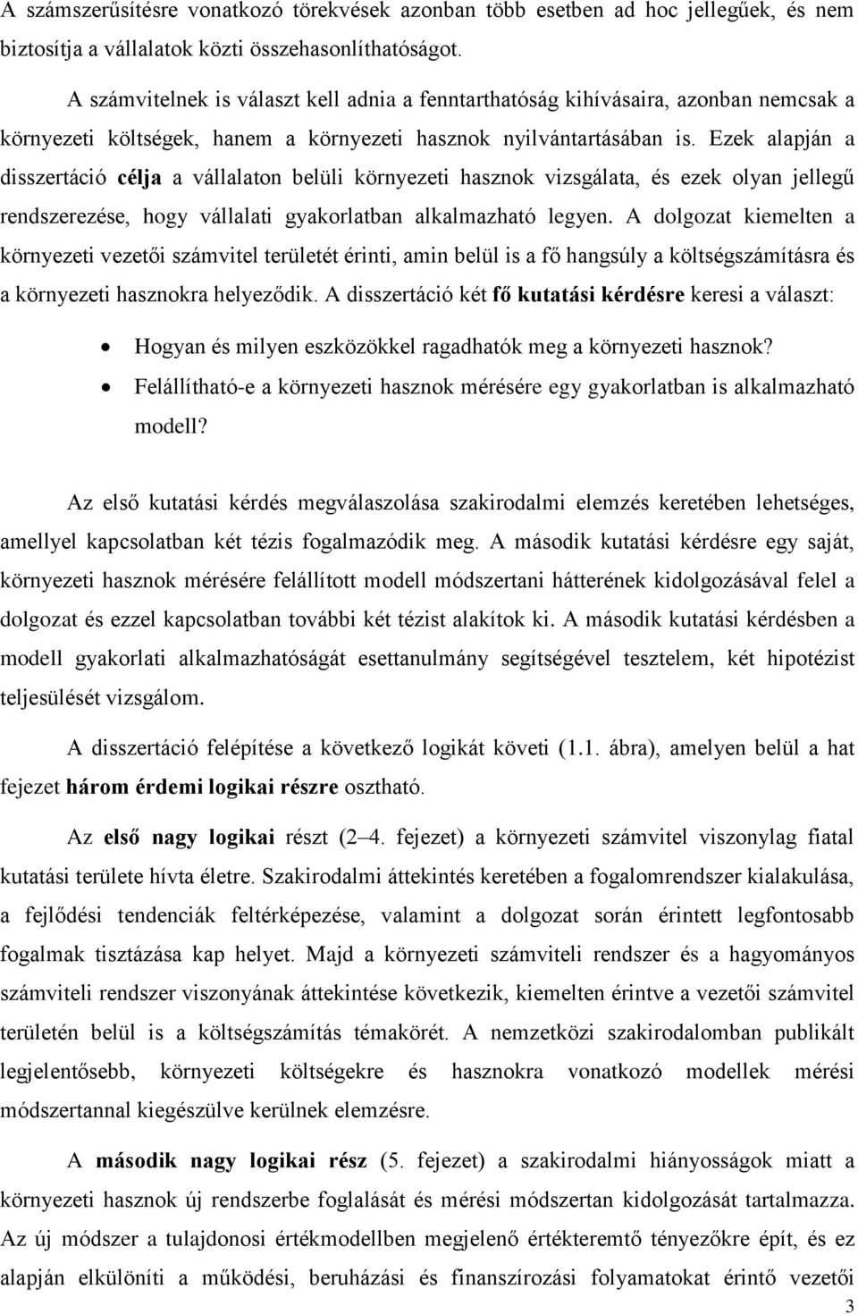 Ezek alapján a disszertáció célja a vállalaton belüli környezeti hasznok vizsgálata, és ezek olyan jellegű rendszerezése, hogy vállalati gyakorlatban alkalmazható legyen.