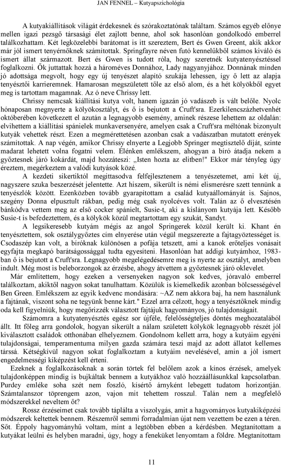 Bert és Gwen is tudott róla, hogy szeretnék kutyatenyésztéssel foglalkozni. Ők juttattak hozzá a hároméves Donnához, Lady nagyanyjához.