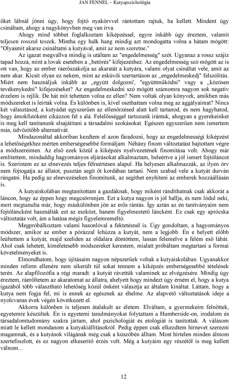 Mintha egy halk hang mindig azt mondogatta volna a hátam mögött: "Olyasmit akarsz csináltatni a kutyával, amit az nem szeretne." Az igazat megvallva mindig is utáltam az "engedelmesség" szót.