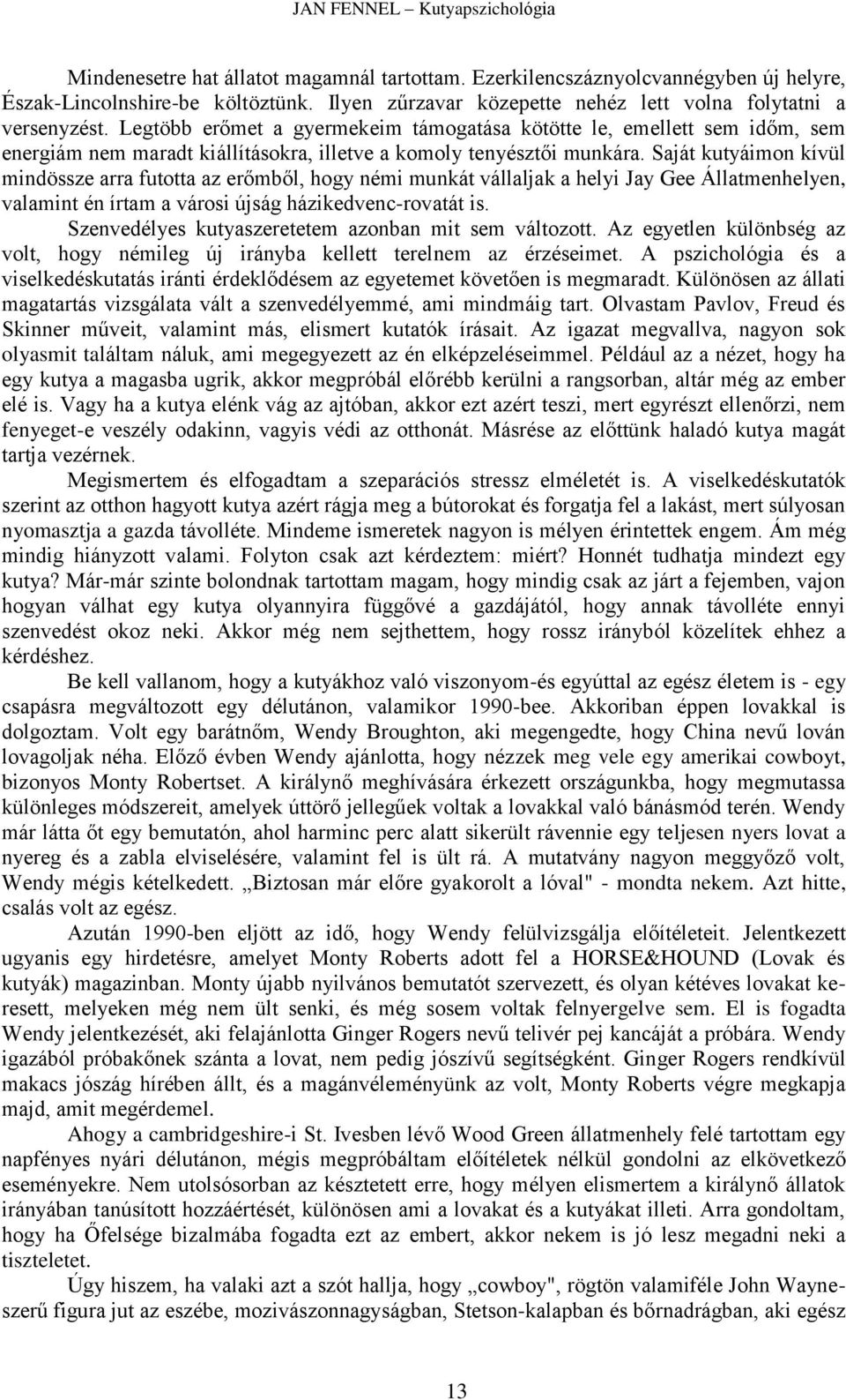 Saját kutyáimon kívül mindössze arra futotta az erőmből, hogy némi munkát vállaljak a helyi Jay Gee Állatmenhelyen, valamint én írtam a városi újság házikedvenc-rovatát is.