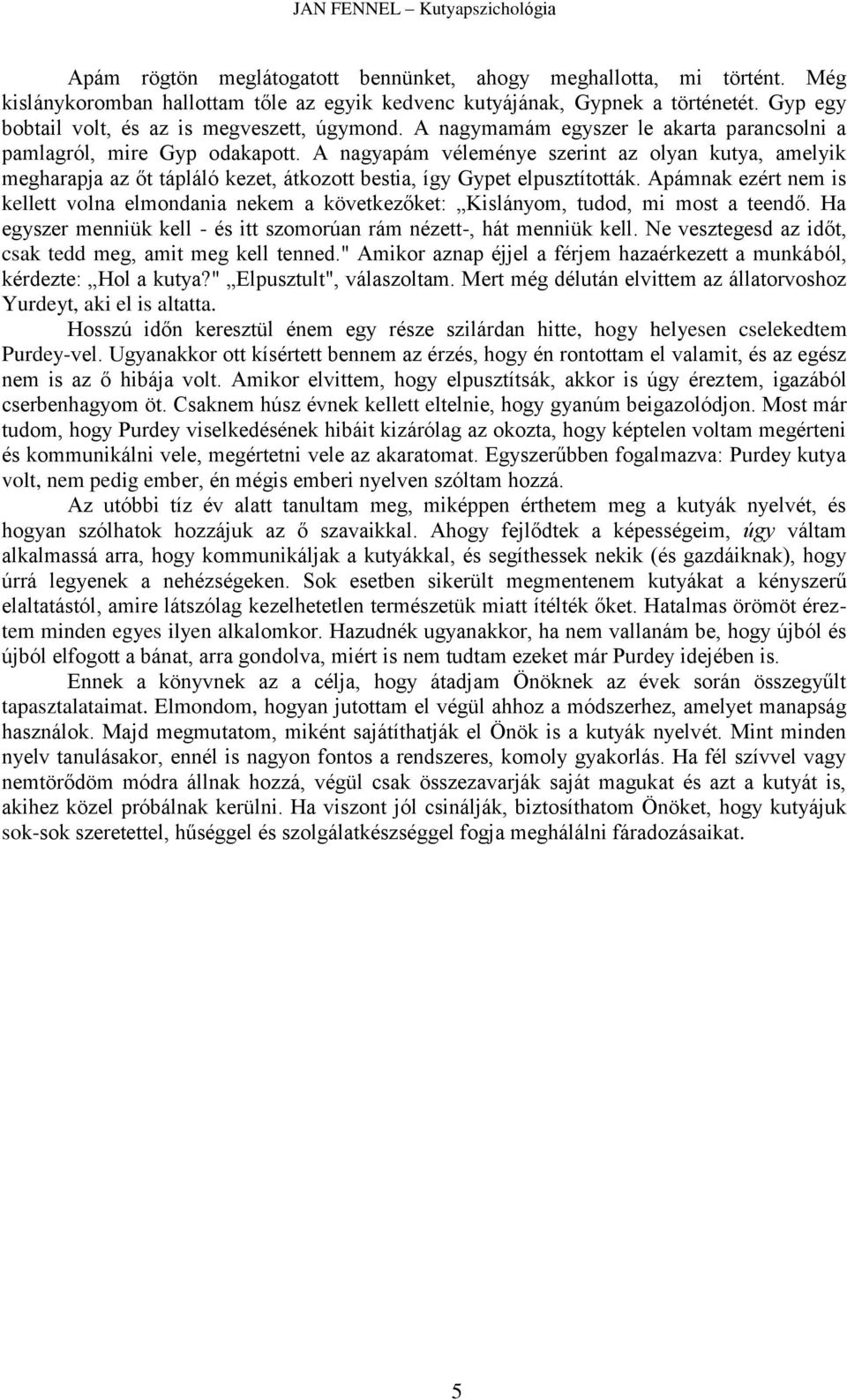 A nagyapám véleménye szerint az olyan kutya, amelyik megharapja az őt tápláló kezet, átkozott bestia, így Gypet elpusztították.