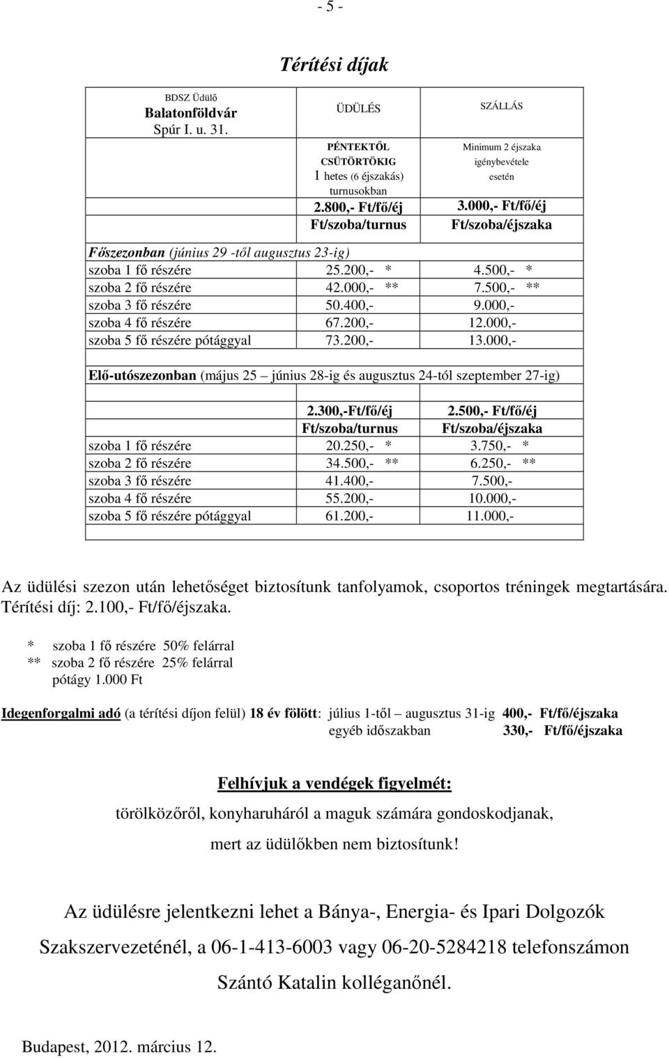 000,- szoba 4 fő 67.200,- 12.000,- szoba 5 fő pótággyal 73.200,- 13.000,- Elő-utószezonban (május 25 június 28-ig és augusztus 24-tól szeptember 27-ig) 2.300,-Ft/fő/éj 2.